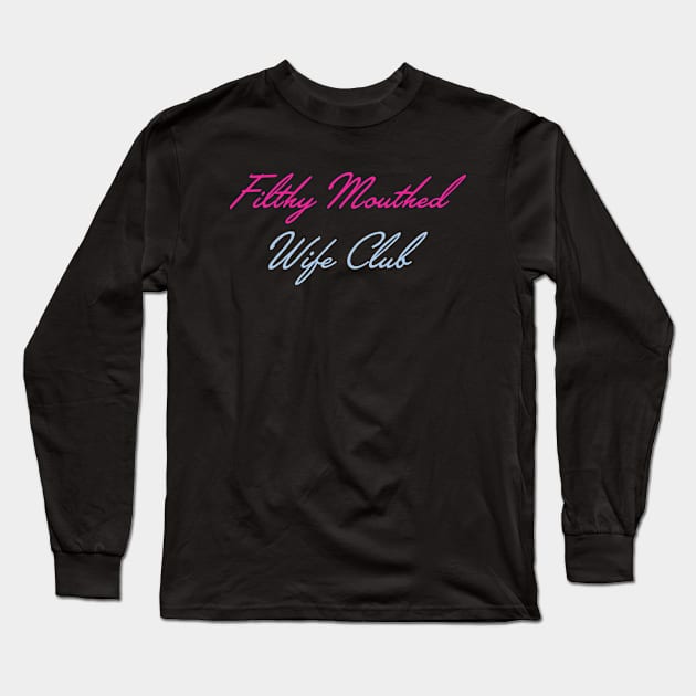 Filthy Mouthed Wife Club Long Sleeve T-Shirt by snapoutofit